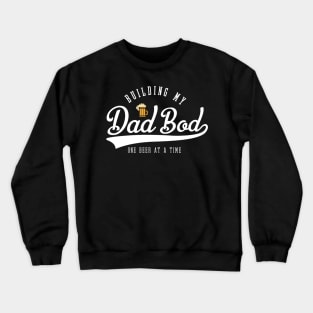 BUILDING MY DAD BOD ONE BEER AT A T IME Crewneck Sweatshirt